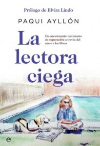 La lectora ciega: un emocionante testimonio de superación a través del amor a los libros / Paqui Ayllón