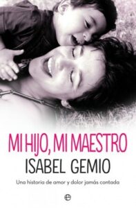 Mi hijo, mi maestro: una historia de amor y dolor jamás contada / Isabel Gemio